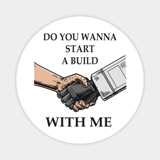 Do you wanna start a build with me Magnet